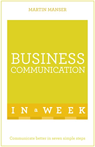Business Communication In A Week: Communicate Better In Seven Simple Steps
