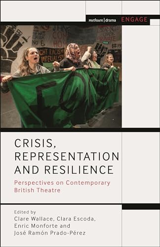 Crisis, Representation and Resilience: Perspectives on Contemporary British Theatre (Methuen Drama Engage)