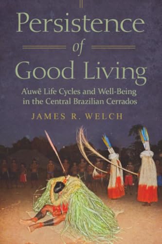 Persistence of Good Living : A'uwe Life Cycles and Well-Being in the Central Brazilian Cerrados