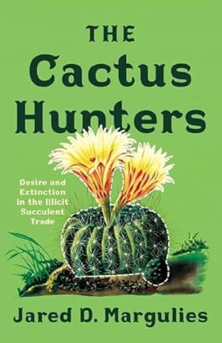 The Cactus Hunters : Desire and Extinction in the Illicit Succulent Trade