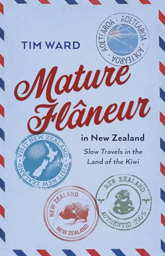 Mature Fl?neur in New Zealand : Slow Travels in the Land of the Kiwi
