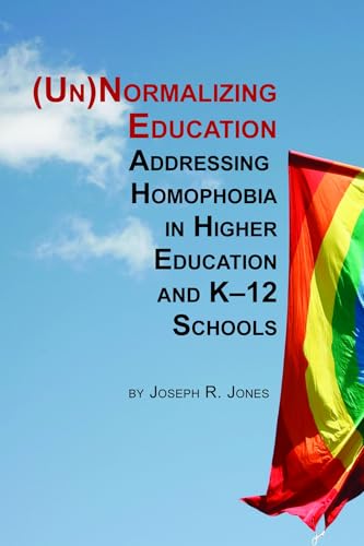 Unnormalizing Education : Addressing Homophobia in Higher Education and K-12 Schools