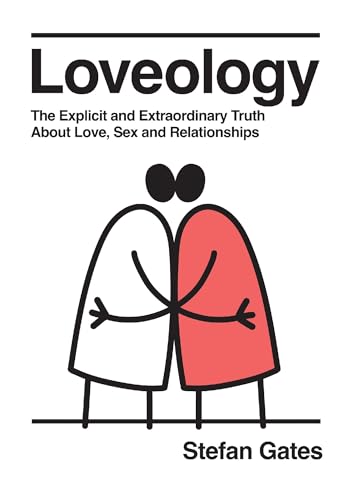 Loveology : The Explicit and Extraordinary Truth About Love, Sex & Relationships