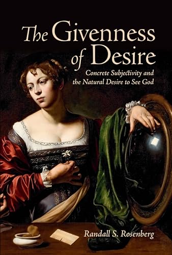 The Givenness of Desire : Concrete Subjectivity and the Natural Desire to See God