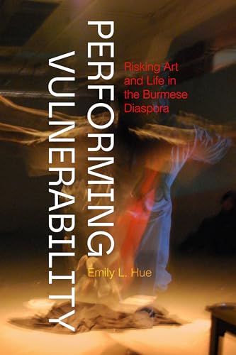 Performing Vulnerability : Risking Art and Life in the Burmese Diaspora