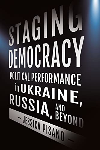 Staging Democracy: Political Performance in Ukraine