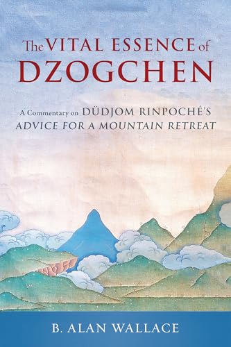 The Vital Essence of Dzogchen : A Commentary on Dudjom Rinpoche's Advice for a Mountain Retreat