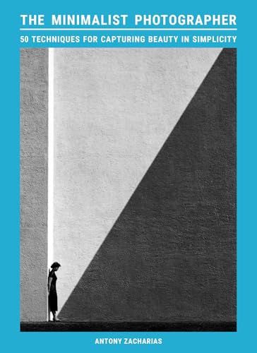 The Minimalist Photographer : 50 techniques for capturing beauty in simplicity
