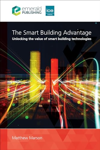 The Smart Building Advantage : Unlocking the value of smart building technologies