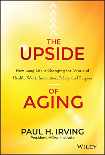 The Upside of Aging: How Long Life is Changing the World of Health