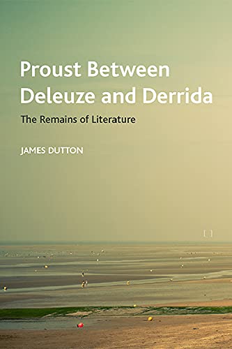 Proust Between Deleuze and Derrida : The Remains of Literature