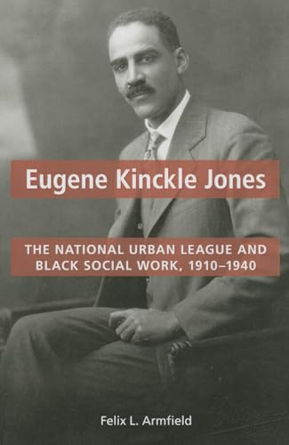 Eugene Kinckle Jones : The National Urban League and Black Social Work, 1910-1940