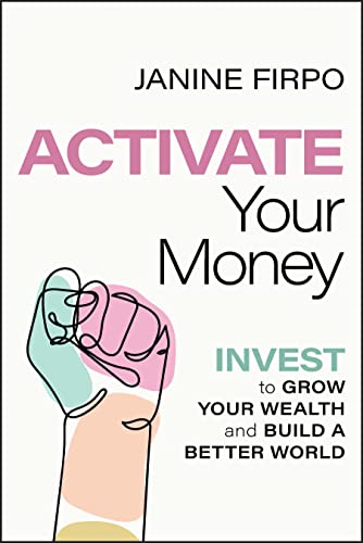 Activate Your Money : Invest to Grow Your Wealth and Build a Better World