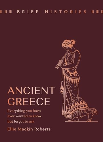Brief Histories: Ancient Greece : Everything you wanted to know but forgot to ask