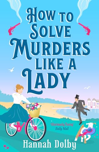 How to Solve Murders Like a Lady : The brand-new for 2024 laugh-out-loud British historical detective novel