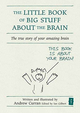 The Little Book of Big Stuff about the Brain:: The True Story of Your Amazing Brain (Independent Thinking Series) (The Independent Thinking Series)