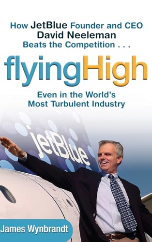 How JetBlue Founder and CEO David Neeleman Beats the Competition: How JetBlue Founder and CEO David Neeleman Beats the Competition... Even in the Worlds Most Turbulent Industry