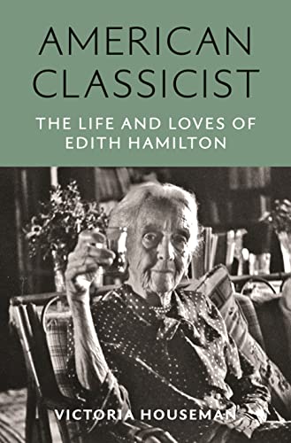 American Classicist : The Life and Loves of Edith Hamilton