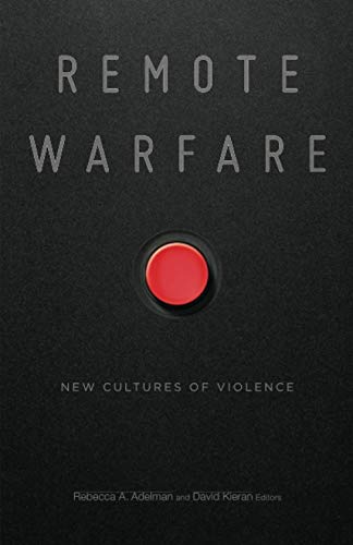 Remote Warfare : New Cultures of Violence
