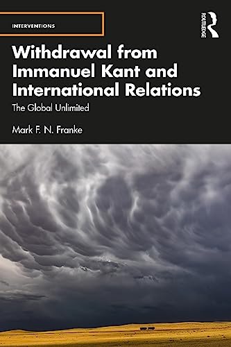 Withdrawal from Immanuel Kant and International Relations: The Global Unlimited (Interventions)