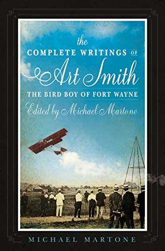 The Complete Writings of Art Smith, the Bird Boy of Fort Wayne, Edited by Michael Martone: 35 (American Reader Series, 35)