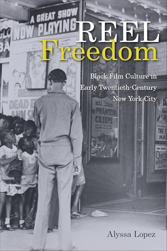 Reel Freedom : Black Film Culture in Early Twentieth-Century New York City