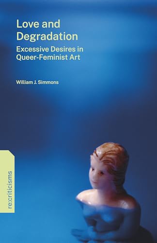 Love and Degradation : Excessive Desires in Queer-Feminist Art