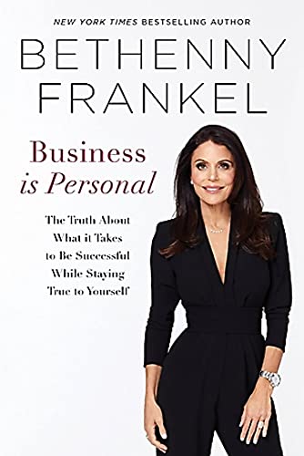 Business is Personal : The Truth About What it Takes to Be Successful While Staying True to Yourself