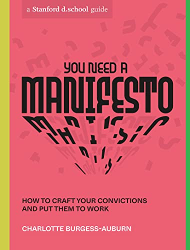 You Need a Manifesto: How to Craft Your Convictions and Put Them to Work (Stanford D.School Library)