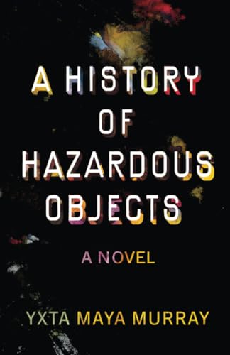 A History of Hazardous Objects : A Novel