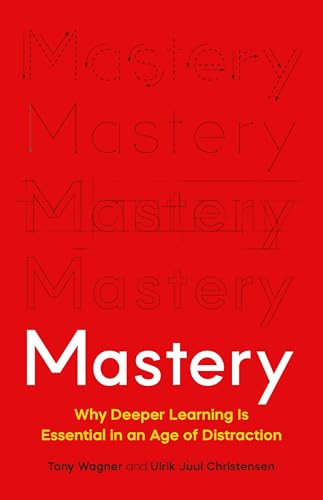 Mastery : The Transformation of Learning for the Twenty-First Century