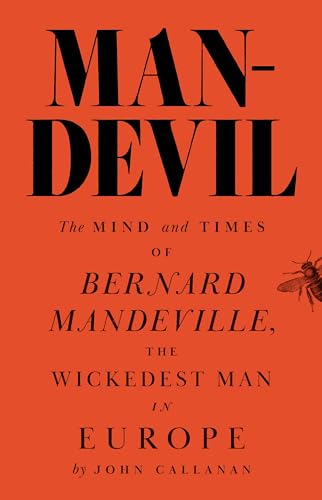 Man-Devil : The Mind and Times of Bernard Mandeville, the Wickedest Man in Europe