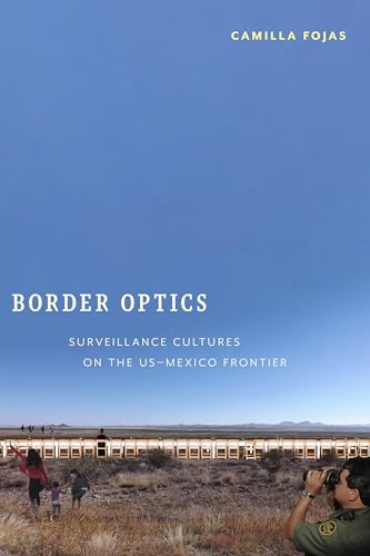 Border Optics: Cultures of Surveillance on the US-Mexico Frontier