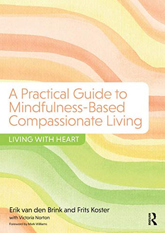 A Practical Guide to Mindfulness-Based Compassionate Living: Living with Heart