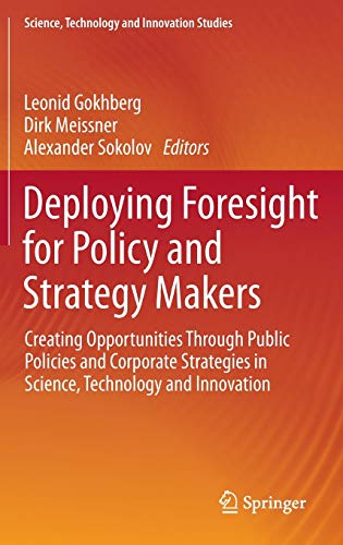 Deploying Foresight for Policy and Strategy Makers: Creating Opportunities Through Public Policies and Corporate Strategies in Science, Technology and ... (Science, Technology and Innovation Studies)