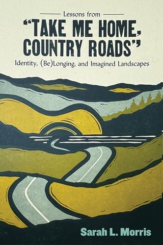 Lessons from "Take Me Home, Country Roads" : Identity, (Be)Longing, and Imagined Landscapes
