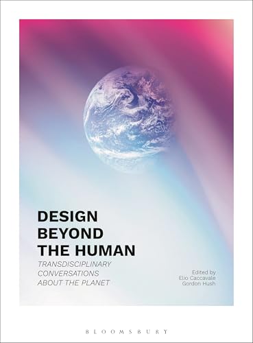 Design Beyond the Human : Transdisciplinary Conversations about the Planet