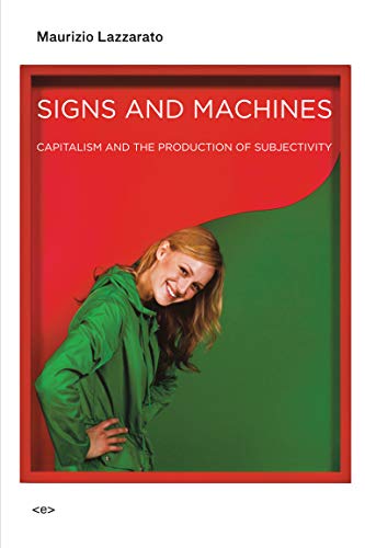 Signs and Machines: Capitalism and the Production of Subjectivity (Semiotext(e) / Foreign Agents)