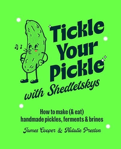 Tickle Your Pickle with Shedletsky's : How to Make (and Eat) Handmade Pickles, Ferments and Brines