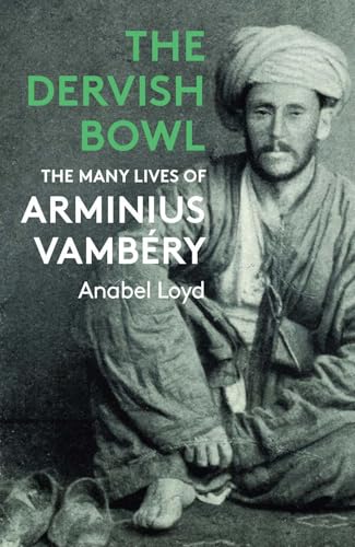 The Dervish Bowl : The Many Lives of  Arminius Vambery