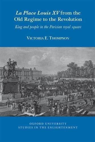 La Place Louis XV from the Old Regime to the Revolution : King and People in the Parisian Royal Square : 2025:08