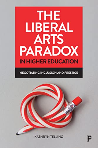The Liberal Arts Paradox in Higher Education : Negotiating Inclusion and Prestige