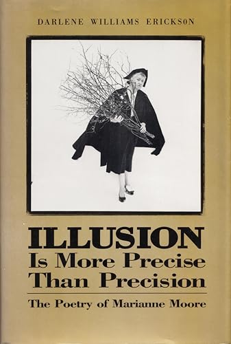 Illusion Is More Precise Than Precision : The Poetry of Marianne Moore