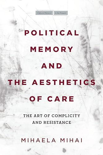 Political Memory and the Aesthetics of Care: The Art of Complicity and Resistance