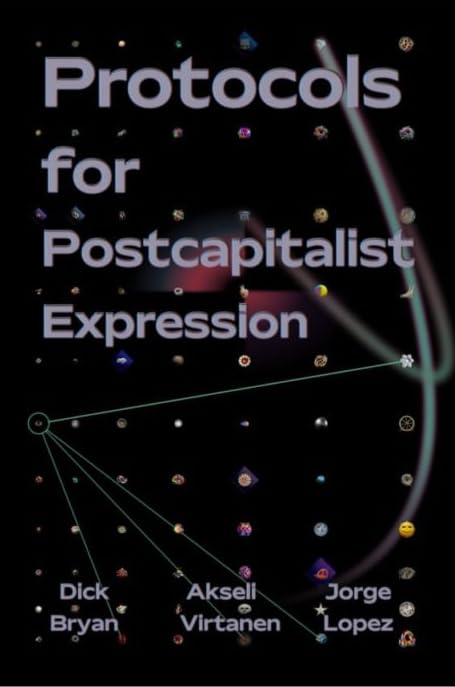 Protocols for Postcapitalist Economic Expression: Agency, Finance and Sociality in the New Economic Space