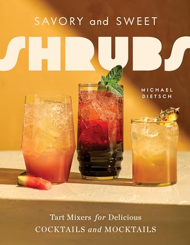 Savory and Sweet Shrubs : Tart Mixers for Delicious Cocktails and Mocktails