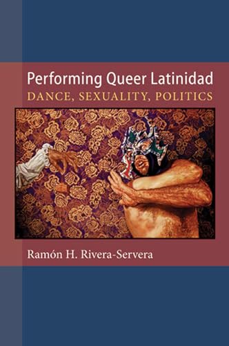 Performing Queer Latinidad : Dance, Sexuality, Politics