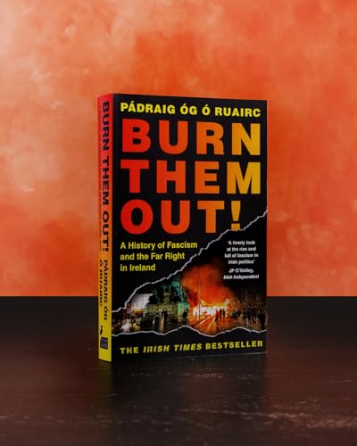 Burn Them Out! : A History of Fascism and the Far Right in Ireland