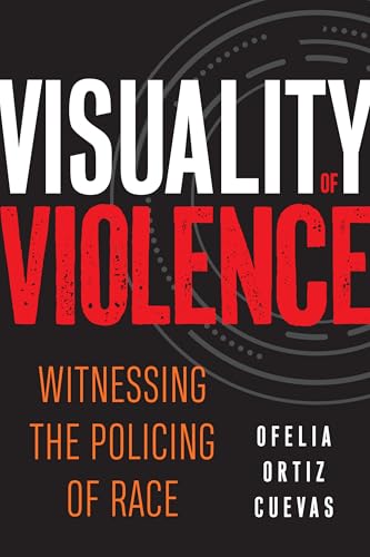 Visuality of Violence : Witnessing the Policing of Race