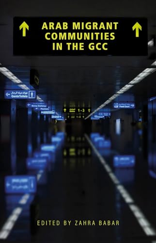 Arab Migrant Communities in the GCC : Media and Politics in the Wake of the Arab Uprisings